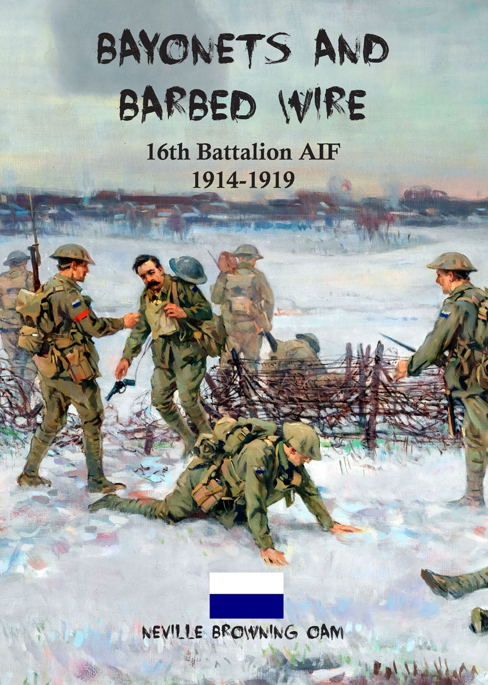 Bayonets and Barbed Wire - 16th Battalion AIF 1914-1919