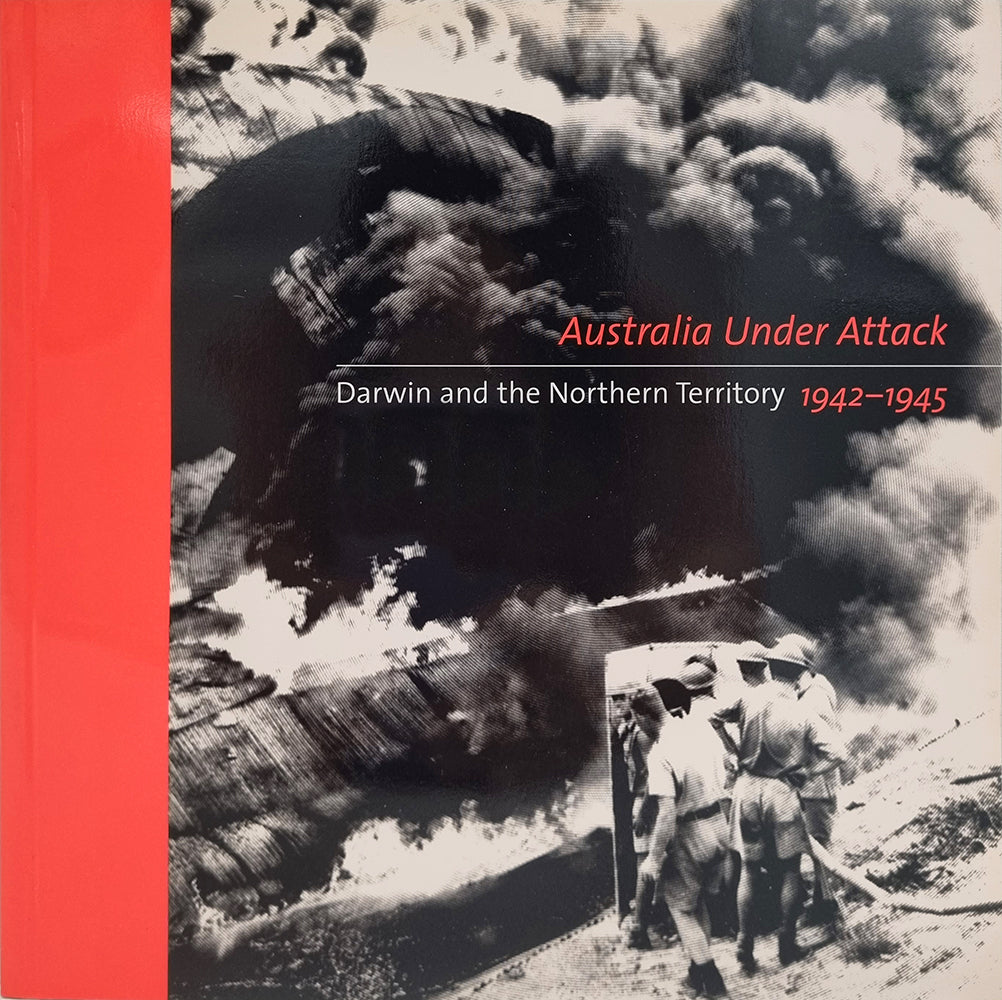 Australia Under Attack: Darwin and the Northern Territory 1942–1945 [2022 edition]
