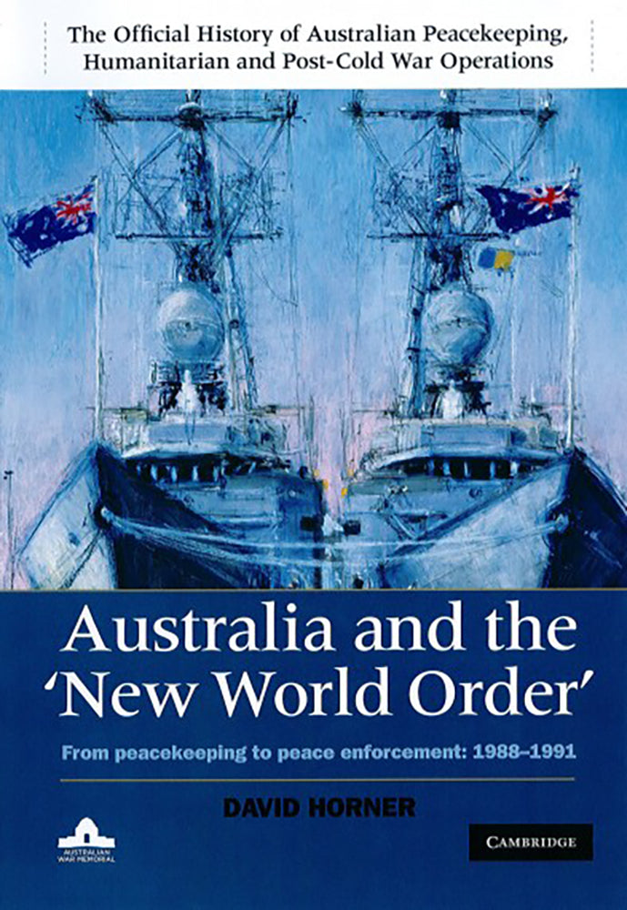 Australia and the ‘New World Order’: From Peacekeeping to Peace Enforcement 1988–1991 [Vol. 2]