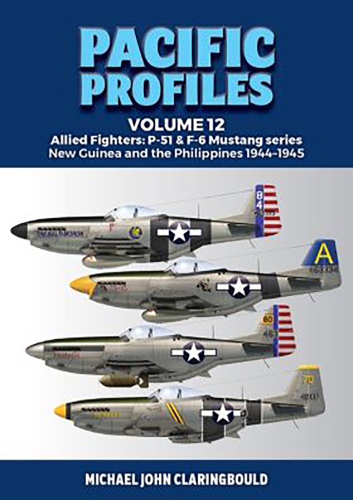 Pacific Profiles (VOL. 12): Allied Fighters - P-51 & F-6 Mustang Series New Guinea and the Philippines 1944-1945