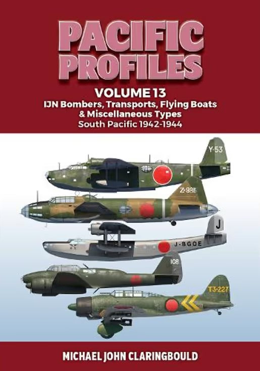 Pacific Profiles (VOL. 13): IJN Bombers, Transports, Flying Boats & Miscellaneous Types South Pacific 1942-1944