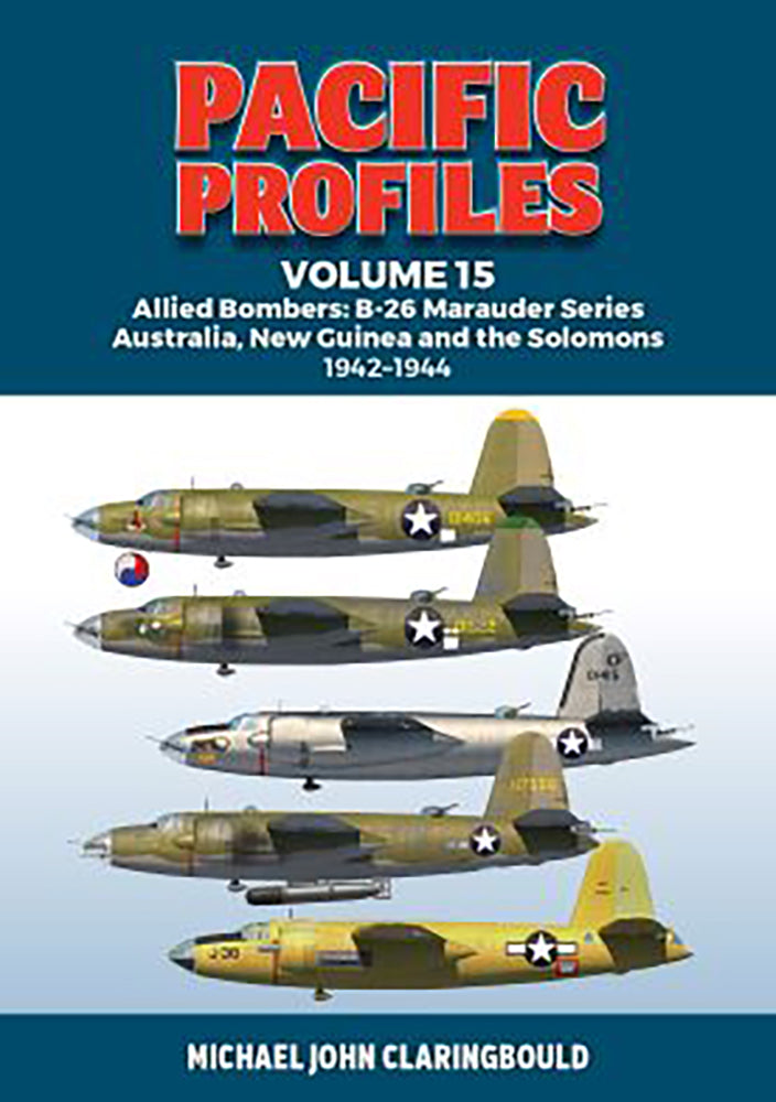 Pacific Profiles (VOL 15): Allied Bombers - B-26 Marauder Series Australia, New Guinea and the Solomons 1942-1945