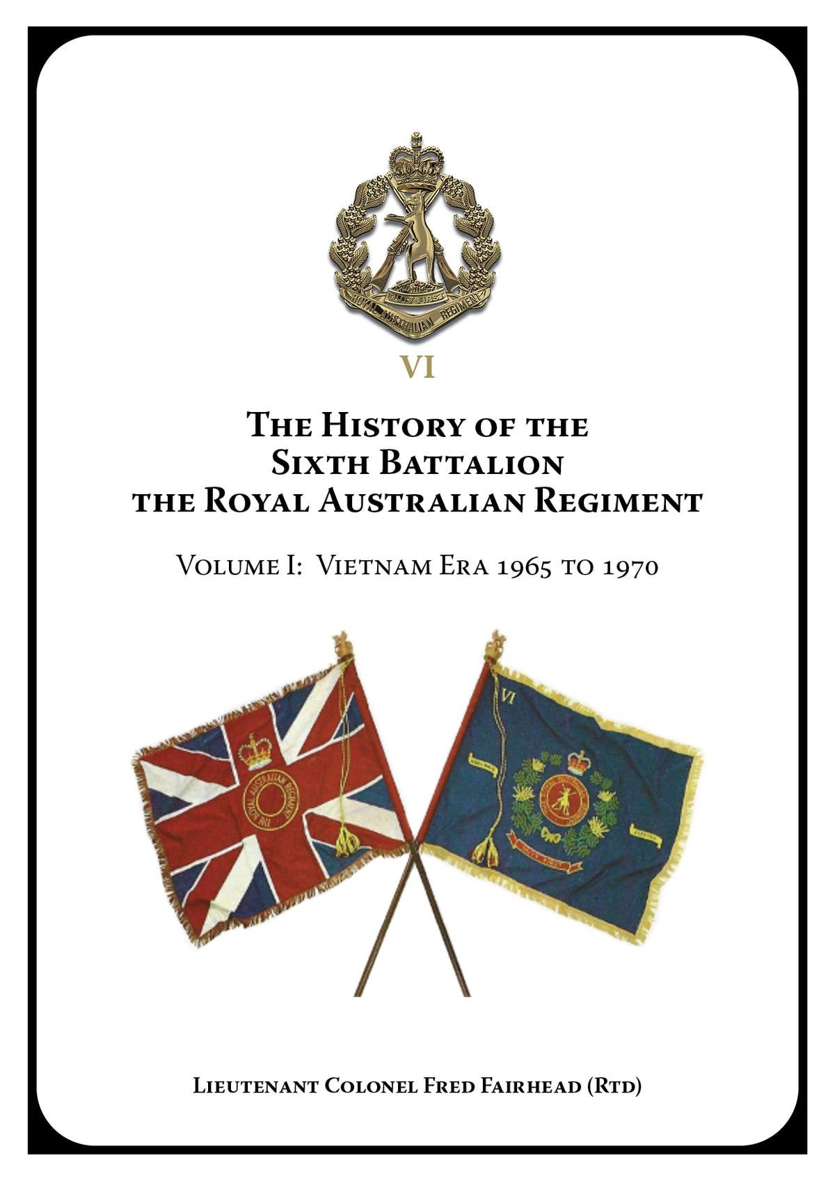 The History of the Sixth Battalion, the Royal Australian Regiment (Vol ...