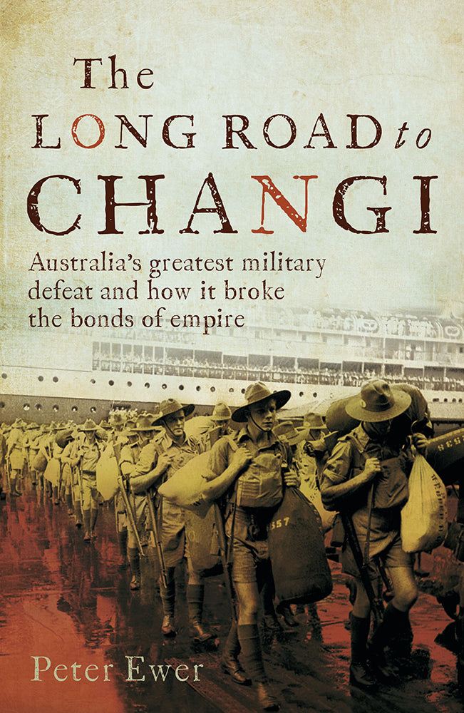 The Long Road to Changi: Australia's Greatest Military Defeat and How it Broke the Bonds of Empire