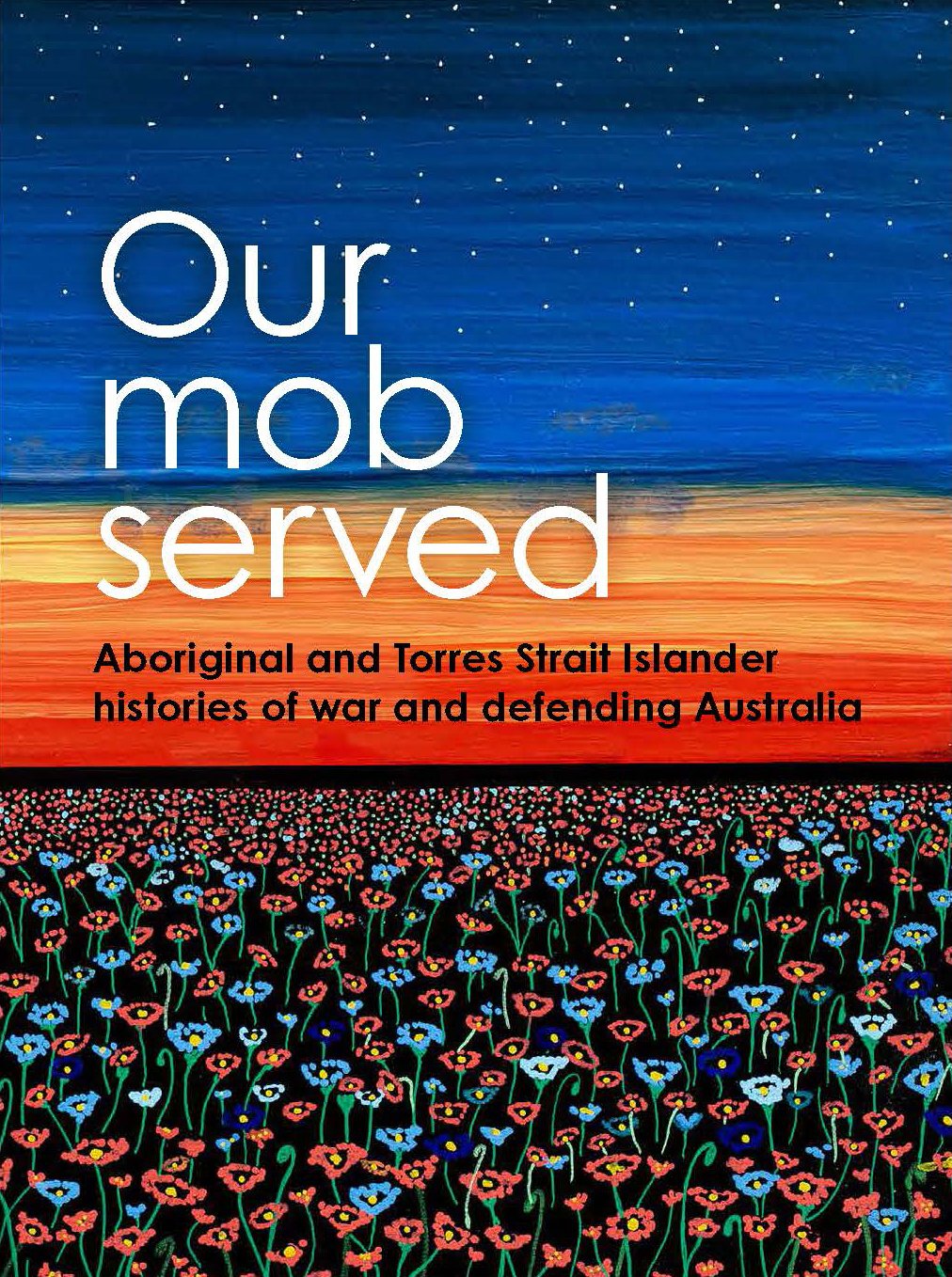 Our Mob Served: Aboriginal and Torres Strait Islander Histories of War and Defending Australia