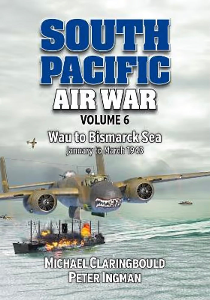 South Pacific Air War (Vol 6): Wau to Bismarck Sea, January-March 1943