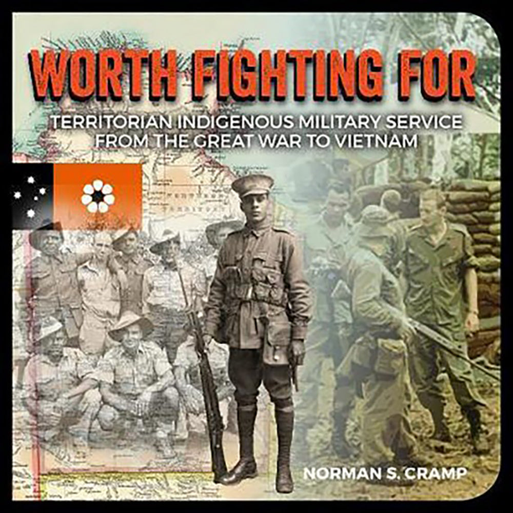 Worth Fighting For: Territorian Indigenous Military Service from the Great War to Vietnam