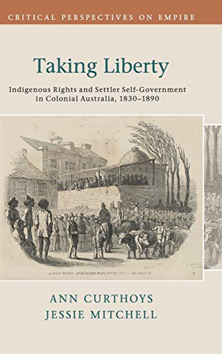 Front cover of Taking Liberty: Indigenous Rights and Settler Self-Government in Colonial Australia, 1830-1890