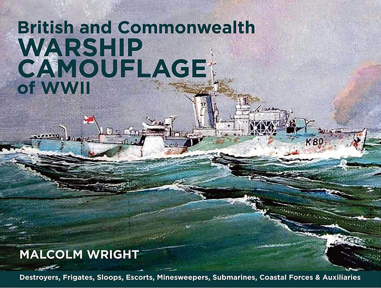 British and Commonwealth warship camouflage of WWII (Vol. 1): Destroyers, frigates, sloops, escorts, minesweepers, submarines, coastal forces and auxiliaries