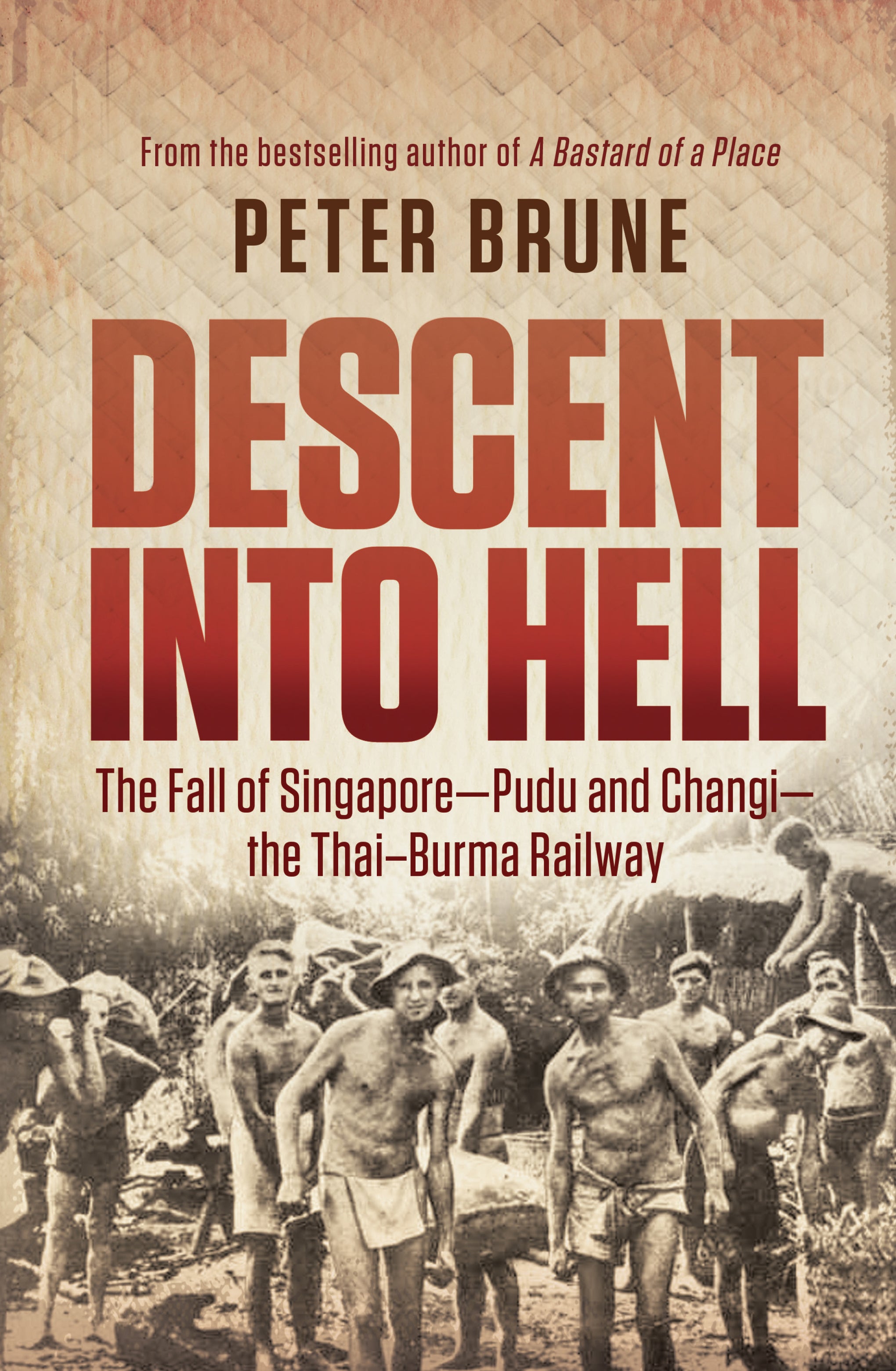 Descent Into Hell: The Fall of Singapore – Pudu and Changi – the Thai Burma Railway