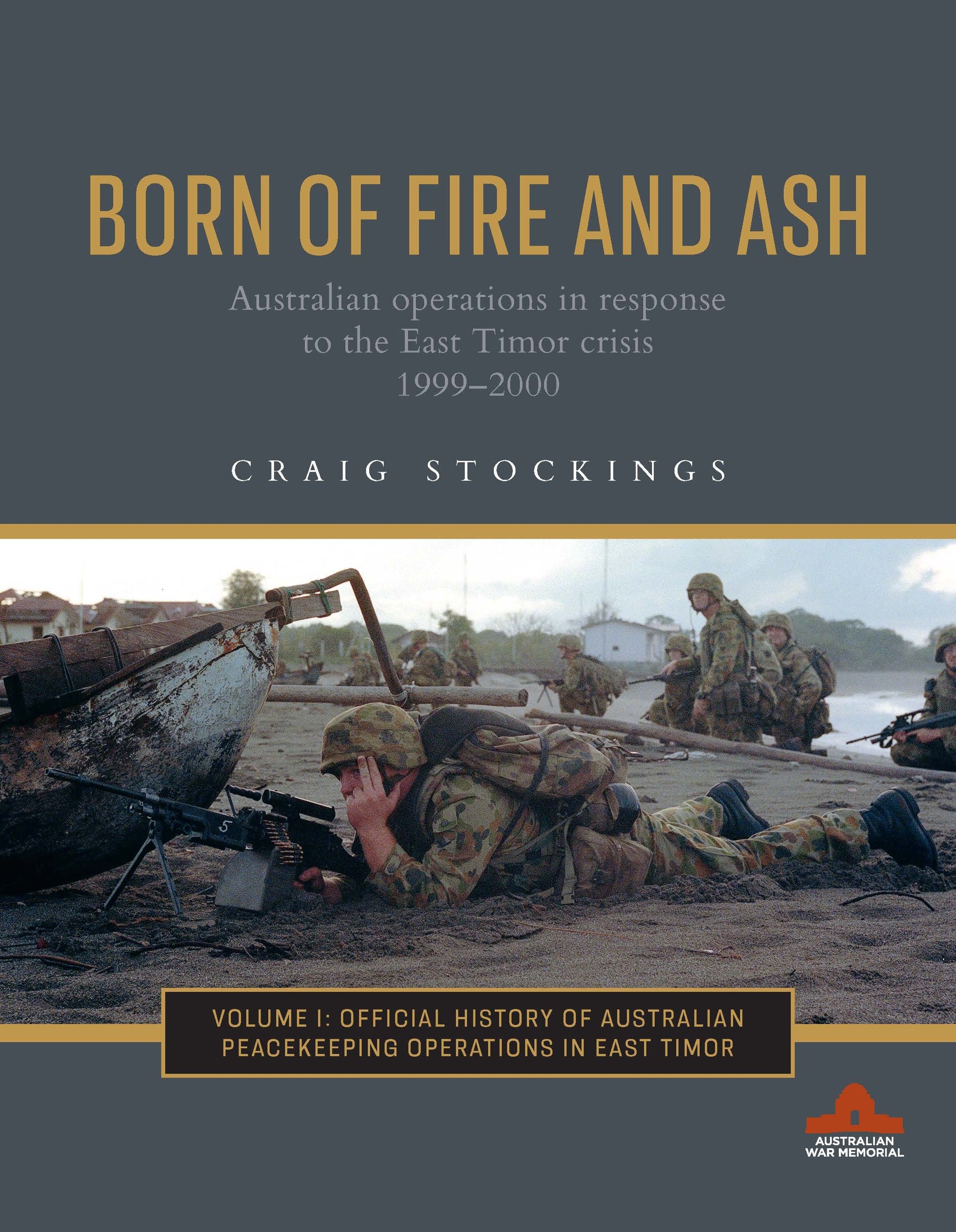 Born of Fire and Ash: Australian Operations in Response to the East Timor Crisis, 1999–2000 (Vol. 1)