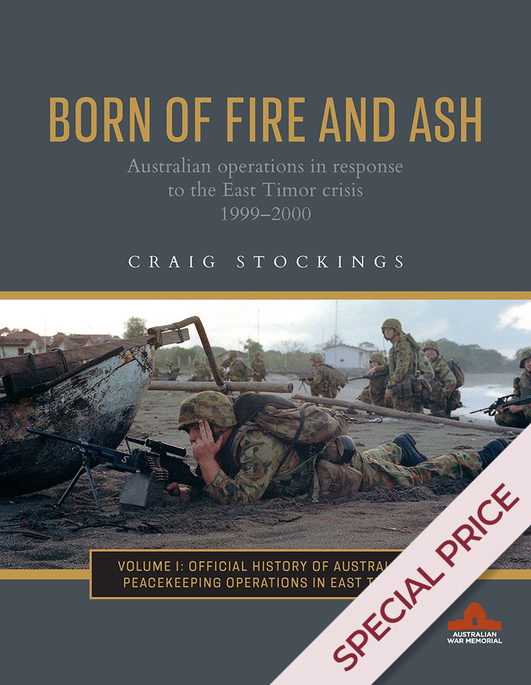 Born of Fire and Ash: Australian Operations in Response to the East Timor Crisis, 1999–2000 (Vol. 1)