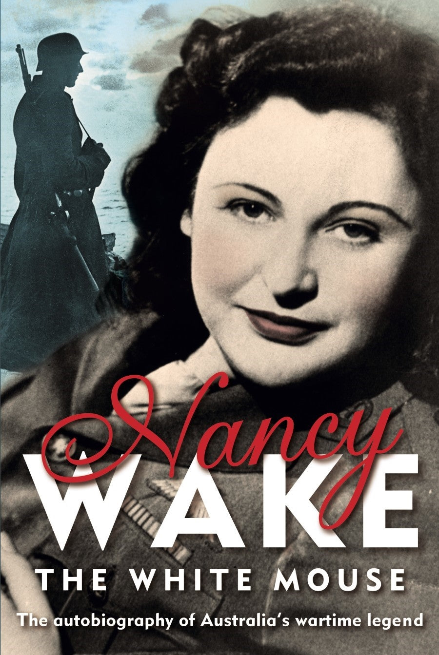 Nancy Wake: The White Mouse - The Autobiography of Australia's Wartime Legend