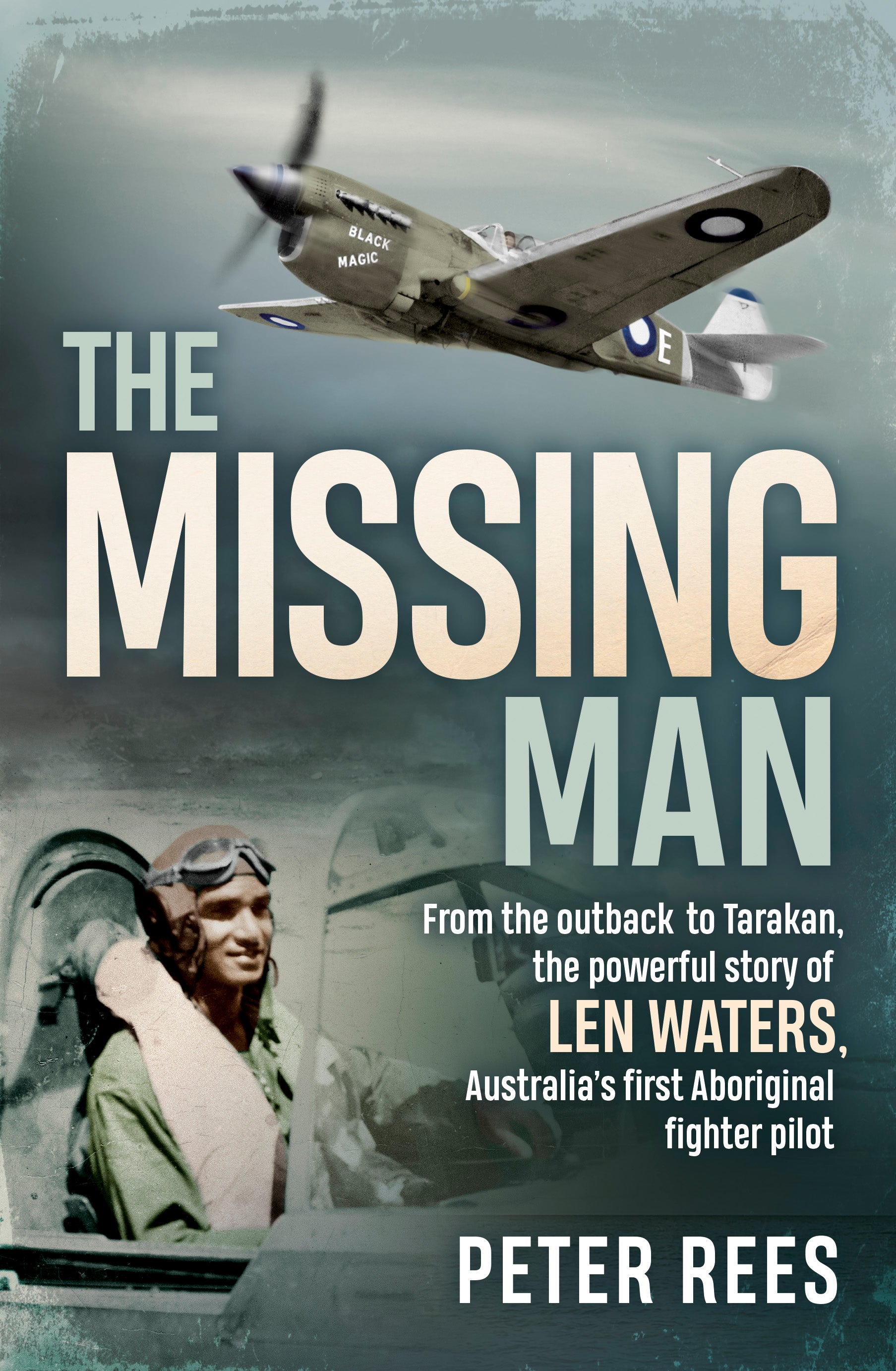 The Missing Man: From the Outback to Tarakan, the Powerful Story of Len Waters, Australia’s First Aboriginal Fighter Pilot