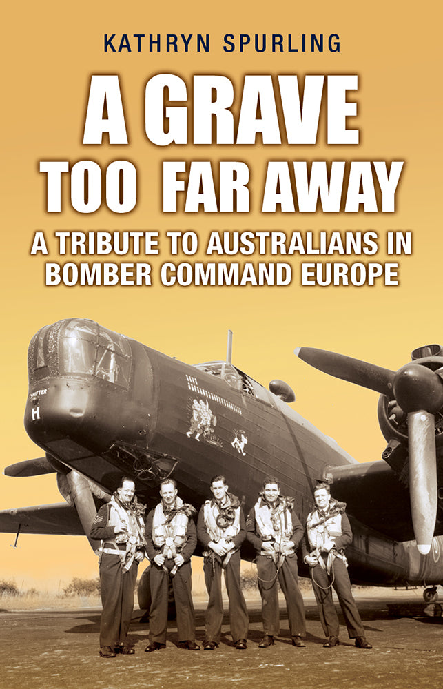 A Grave Too Far Away: A Tribute to Australians in Bomber Command Europe