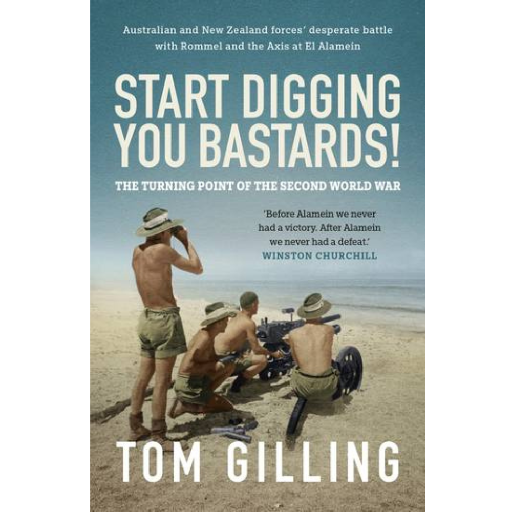 Start Digging, You Bastards! Australian and New Zealand forces' desperate battle with Rommel and the Axis at El Alamein