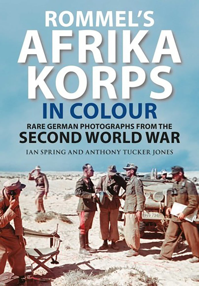 Rommel's Afrika Korps in Colour: Rare German Photographs from the