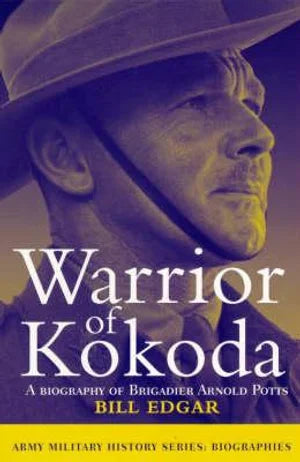 Warrior of Kokoda: A biography of Brigadier Arnold Potts