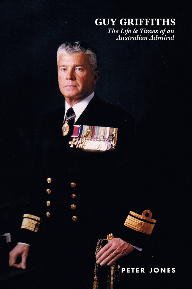 Guy Griffiths: The life and times of an Australian Admiral [hard cover]