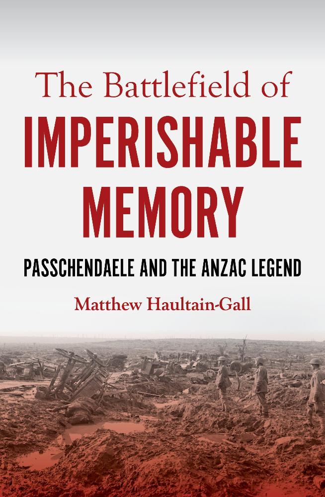 The battlefield of imperishable memory: Passchendaele and the Anzac le ...