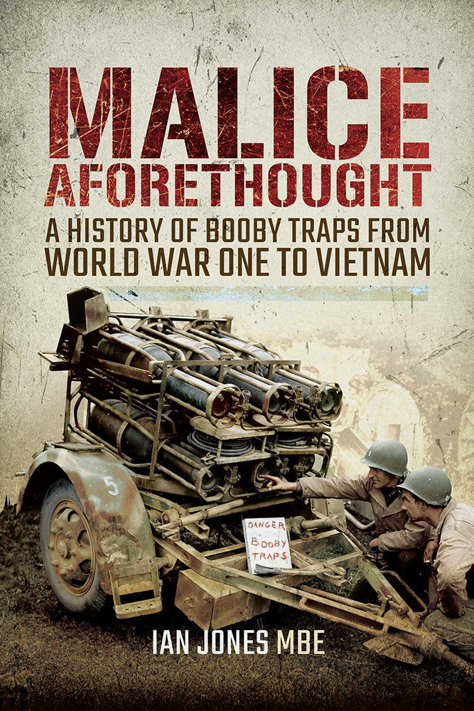 Malice Aforethought: A History of Booby Traps from World War One to Vietnam