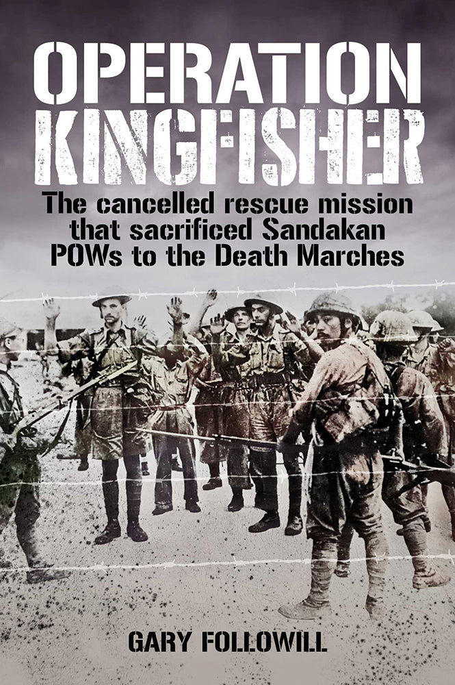 Operation Kingfisher: The Cancelled Rescue Mission that Sacrificed Sandakan POWs to the Death Marches