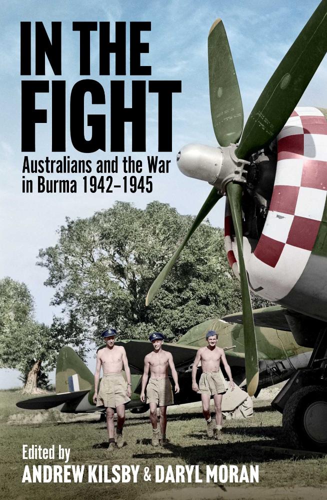 In the Fight: Australians and the War in Burma 1942-1945