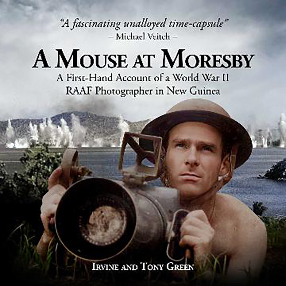 A Mouse at Moresby: A First-Hand Account of a World War II RAAF Photographer in New Guinea