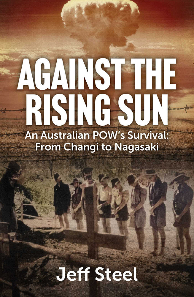 Against the Rising Sun - An Australian POW's Survival: From Changi to Nagasaki