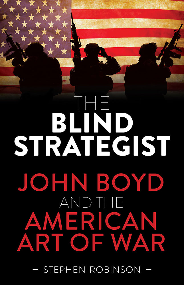 The blind strategist: John Boyd and the American art of war