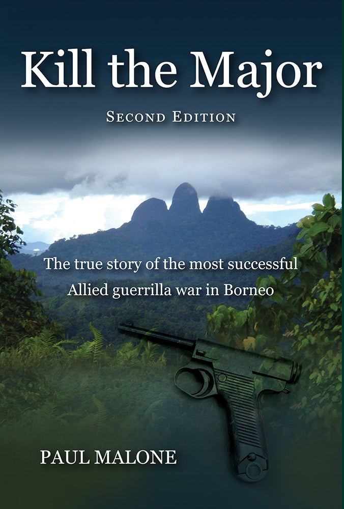 Kill the Major: The true story of the most successful Allied guerilla war in Borneo [2nd edition]
