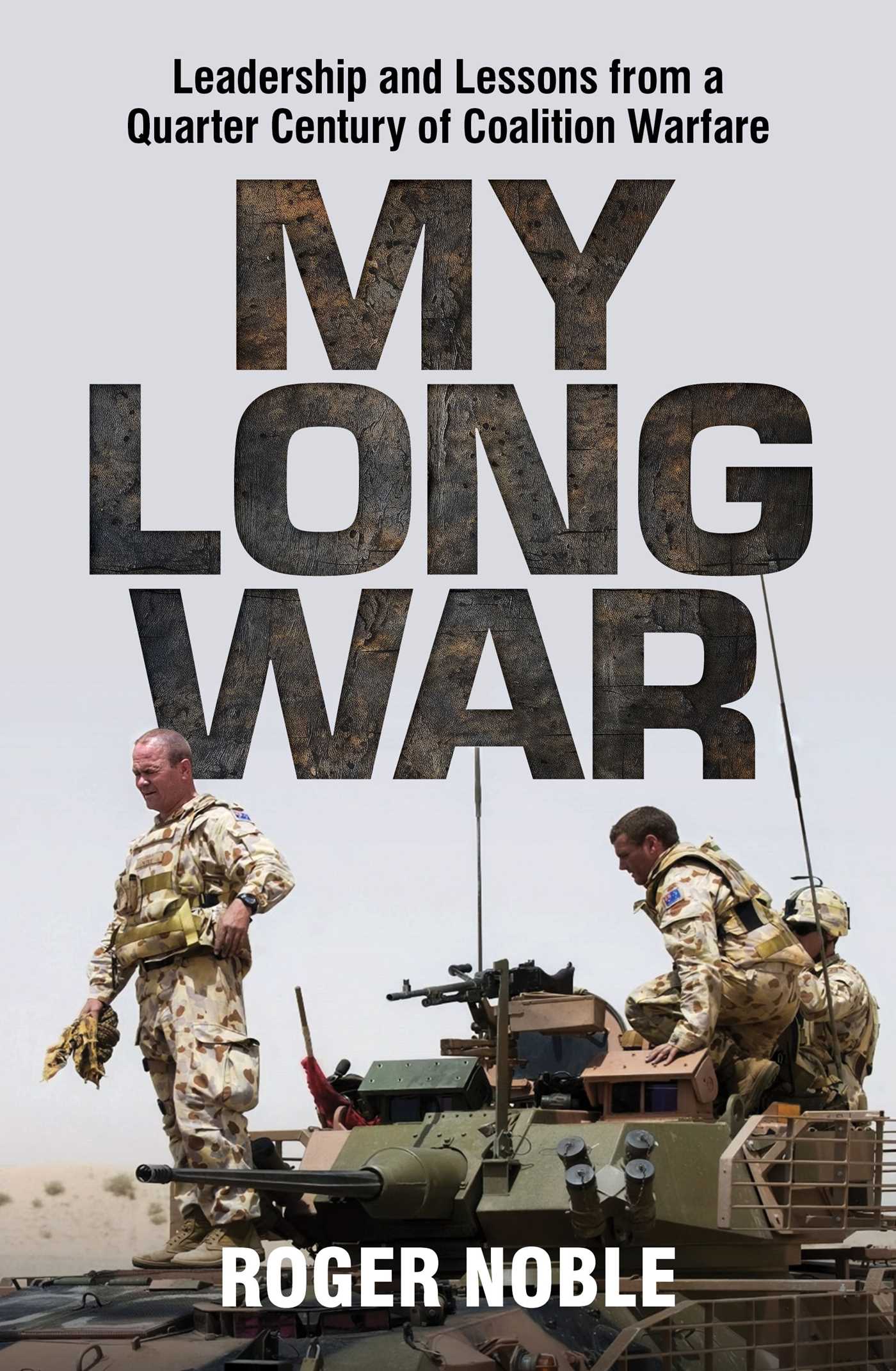My Long War: Leadership and Lessons from a Quarter Century of Coalition Warfare