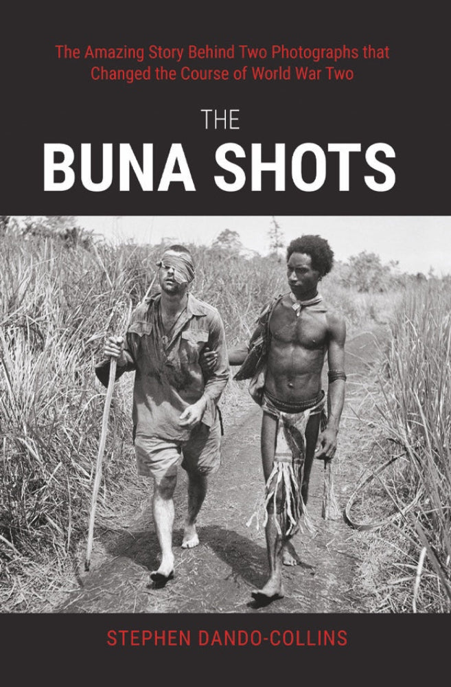 The Buna Shots The Amazing Story behind Two Photographs that Changed the Course of World War Two