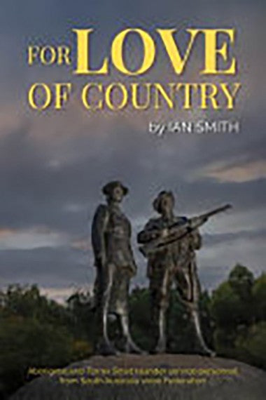For Love of Country: Aboriginal and Torres Strait Islander Service Personnel from South Australia since Federation