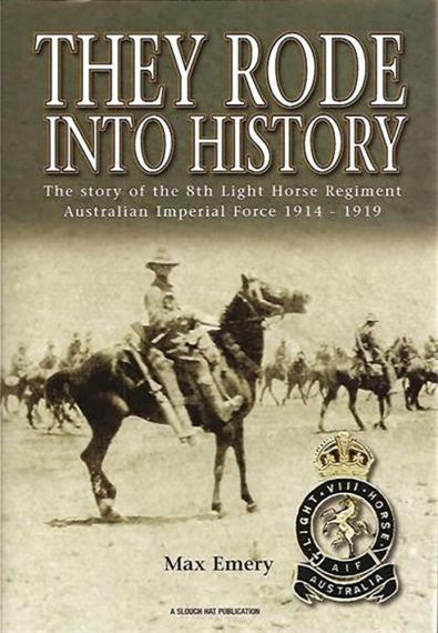 They Rode Into History: The Story of the 8th Light Horse Regiment, Australian Imperial Force 1914–1919