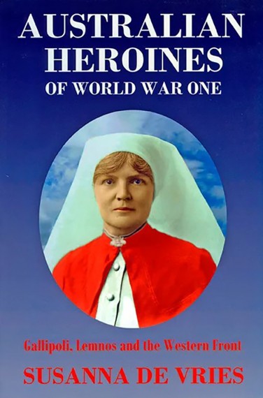 Australian Heroines of World War One: Gallipoli, Lemnos and the Western Front