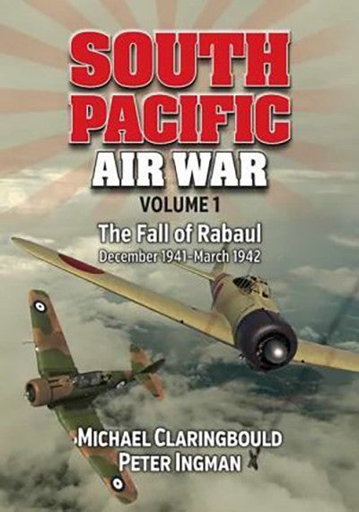 South Pacific Air War (Vol. 1): The Fall of Rabaul, December 1941 – March 1942