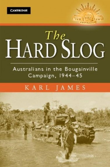 The Hard Slog: Australians in the Bougainville Campaign, 1944-45