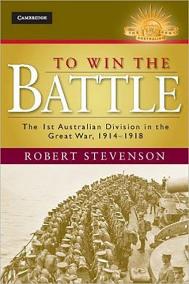 To Win The Battle The 1st Australian Division In The Great War 1914 1 to-win-the-battle-the-1st-australian-division-in-the-great-war-1914-1