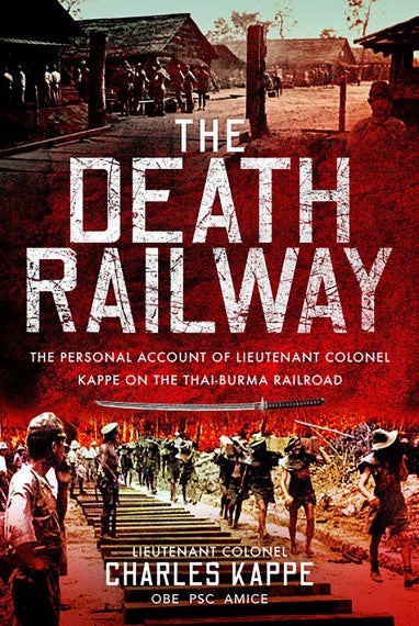 The Death Railway: The personal account of Lieutenant Colonel Kappe on the Thai-Burma railroad